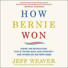 How Bernie Won: Inside the Revolution Thats Taking Back Our Country--and Where We Go from Here Audiobook, by Jeff Weaver