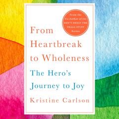 From Heartbreak to Wholeness: The Heros Journey to Joy Audiobook, by Kristine Carlson