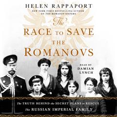 The Race to Save the Romanovs: The Truth Behind the Secret Plans to Rescue the Russian Imperial Family Audiobook, by 