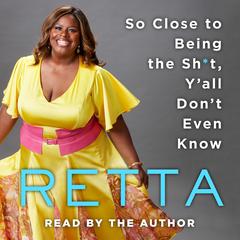 So Close to Being the Sh*t, Y'all Don't Even Know Audiobook, by Retta 