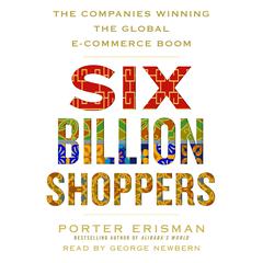 Six Billion Shoppers: The Companies Winning the Global E-Commerce Boom Audiobook, by Porter Erisman