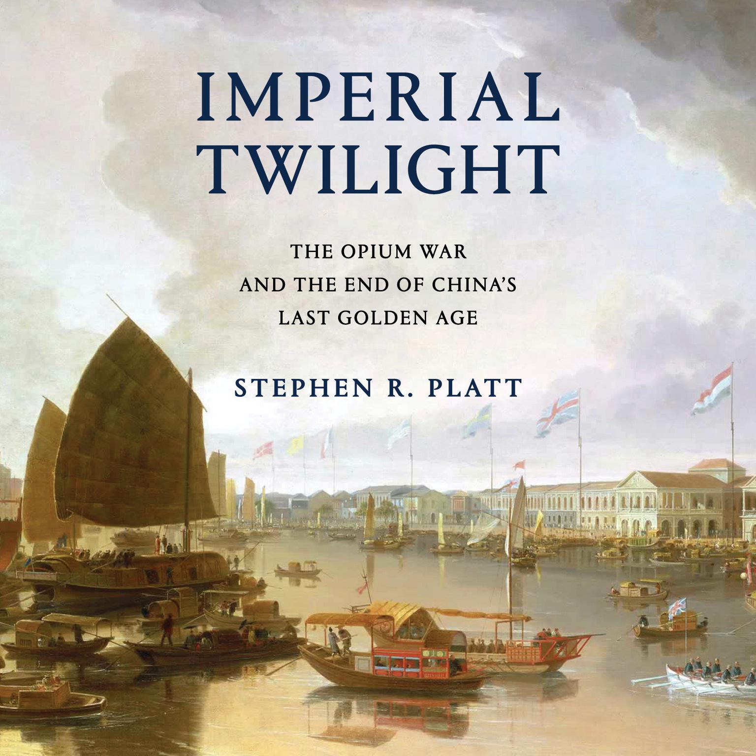 Imperial Twilight: The Opium War and the End of Chinas Last Golden Age Audiobook, by Stephen R. Platt