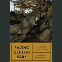 Saving Central Park: A History and a Memoir Audiobook, by Elizabeth Barlow Rogers