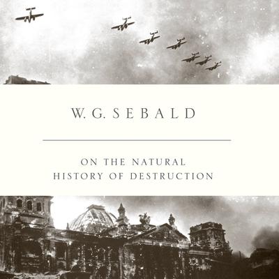 On the Natural History of Destruction Audiobook, by W. G. Sebald