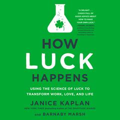 How Luck Happens: Using the Science of Luck to Transform Work, Love, and Life Audiobook, by Janice Kaplan