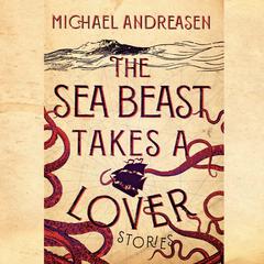 The Sea Beast Takes a Lover: Stories Audiobook, by 