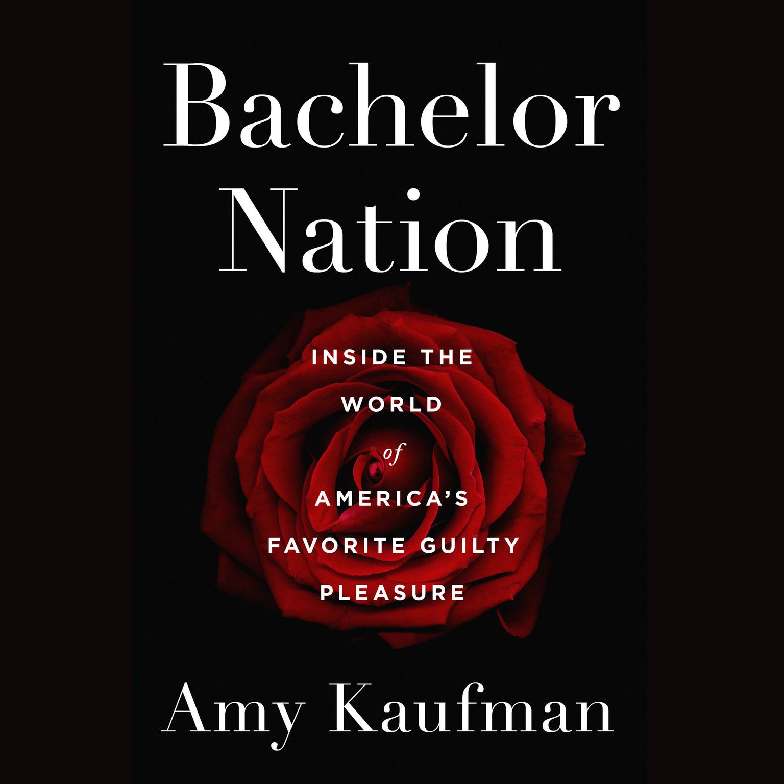 Bachelor Nation: Inside the World of Americas Favorite Guilty Pleasure Audiobook, by Amy Kaufman