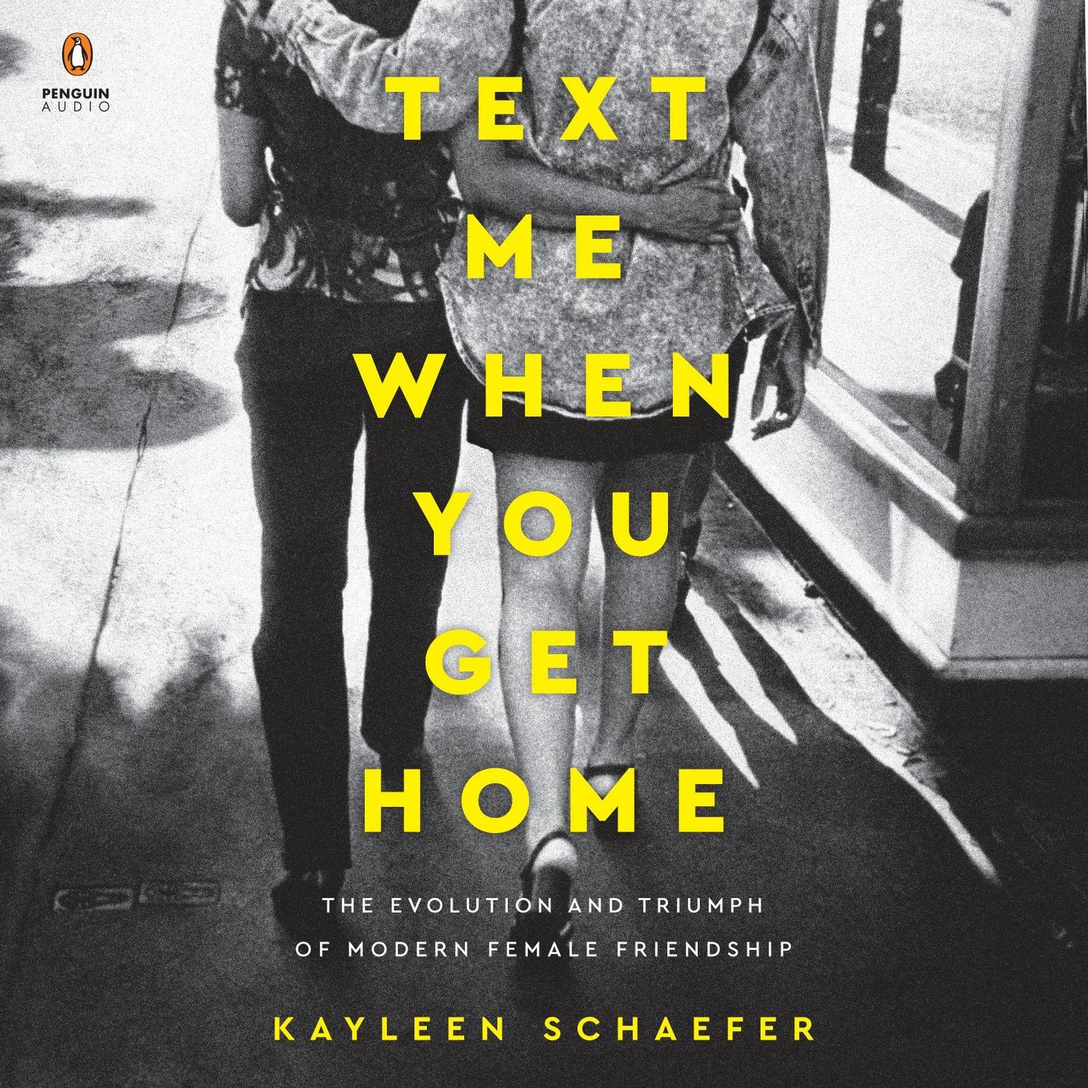 Text Me When You Get Home: The Evolution and Triumph of Modern Female Friendship Audiobook, by Kayleen Schaefer