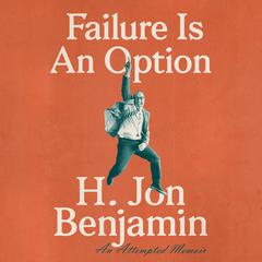 Failure Is An Option: An Attempted Memoir Audiobook, by H. Jon Benjamin