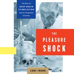 The Pleasure Shock: The Rise of Deep Brain Stimulation and Its Forgotten Inventor Audiobook, by Lone Frank