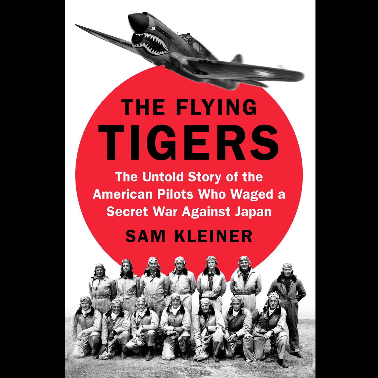 The Flying Tigers: The Untold Story of the American Pilots Who Waged a Secret War Against Japan Audiobook, by Samuel Kleiner