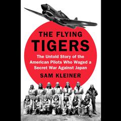The Flying Tigers: The Untold Story of the American Pilots Who Waged a Secret War Against Japan Audiobook, by 