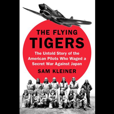The Flying Tigers: The Untold Story of the American Pilots Who Waged a Secret War Against Japan Audiobook, by 