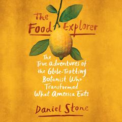 The Food Explorer: The True Adventures of the Globe-Trotting Botanist Who Transformed What America Eats Audiobook, by 