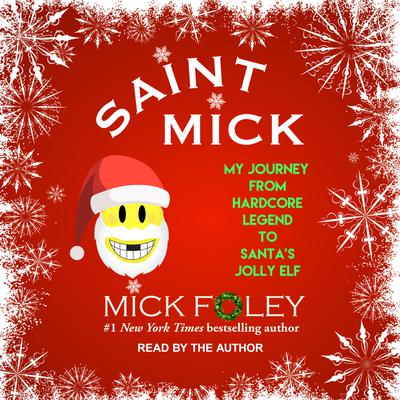 Saint Mick: My Journey From Hardcore Legend to Santas Jolly Elf Audiobook, by Mick Foley