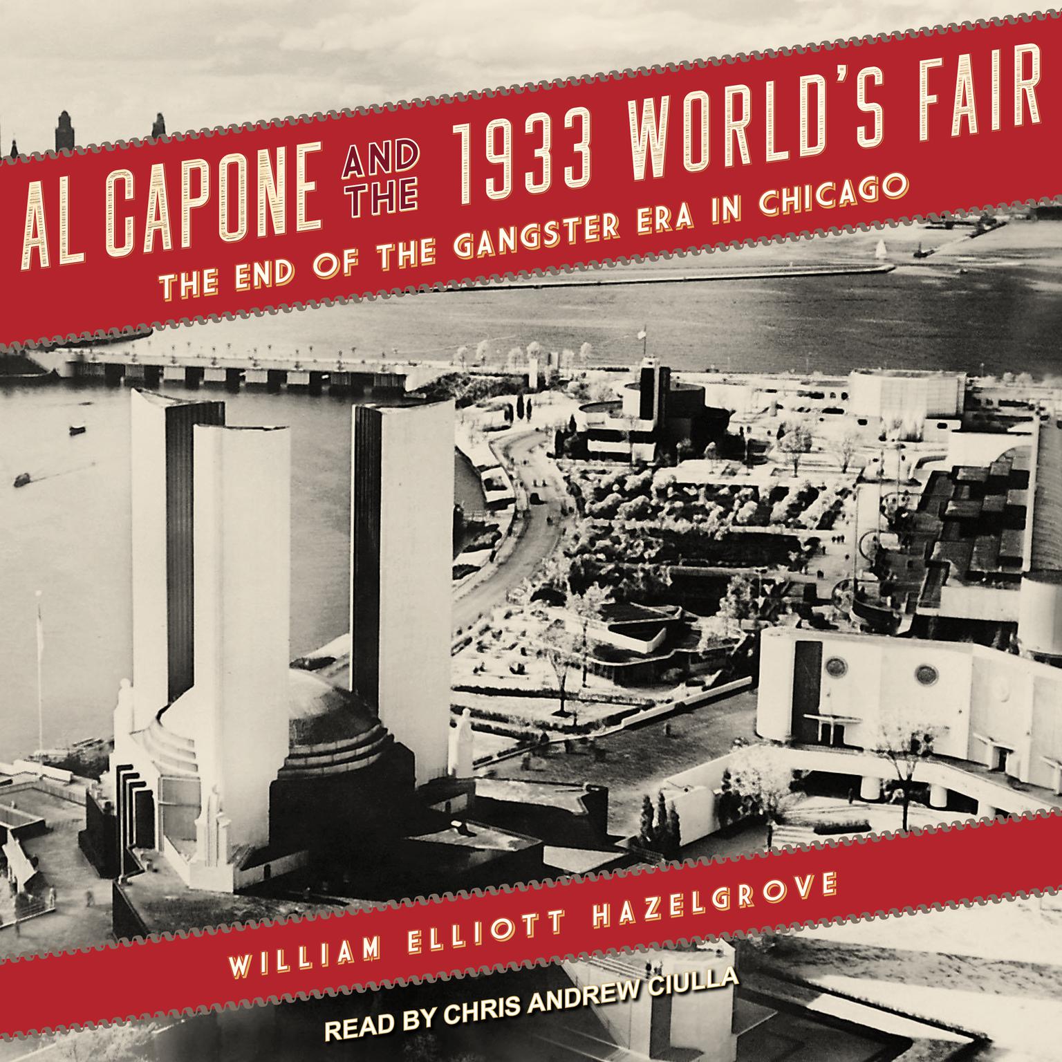 Al Capone and the 1933 Worlds Fair: The End of the Gangster Era in Chicago Audiobook, by William Elliott Hazelgrove