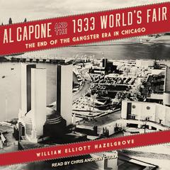 Al Capone and the 1933 World's Fair: The End of the Gangster Era in Chicago Audiobook, by William Elliott Hazelgrove