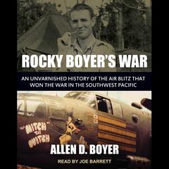 Rocky Boyer's War: An Unvarnished History of the Air Blitz that Won the War in the Southwest Pacific Audiobook, by Allen D. Boyer
