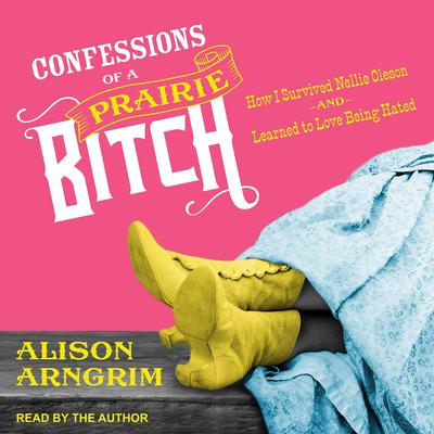 Confessions of a Prairie Bitch: How I Survived Nellie Oleson and Learned to Love Being Hated Audiobook, by 