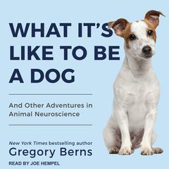What Its Like to Be a Dog: And Other Adventures in Animal Neuroscience Audiobook, by Gregory Berns