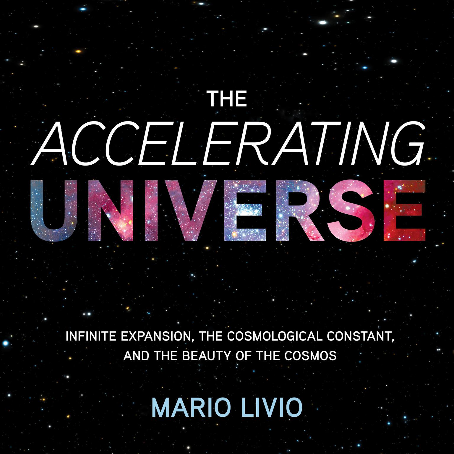 The Accelerating Universe: Infinite Expansion, the Cosmological Constant, and the Beauty of the Cosmos Audiobook, by Mario Livio