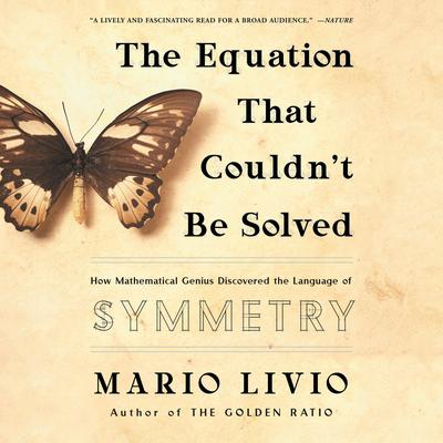 The Equation That Couldn't Be Solved: How Mathematical Genius Discovered the Language of Symmetry Audiobook, by Mario Livio