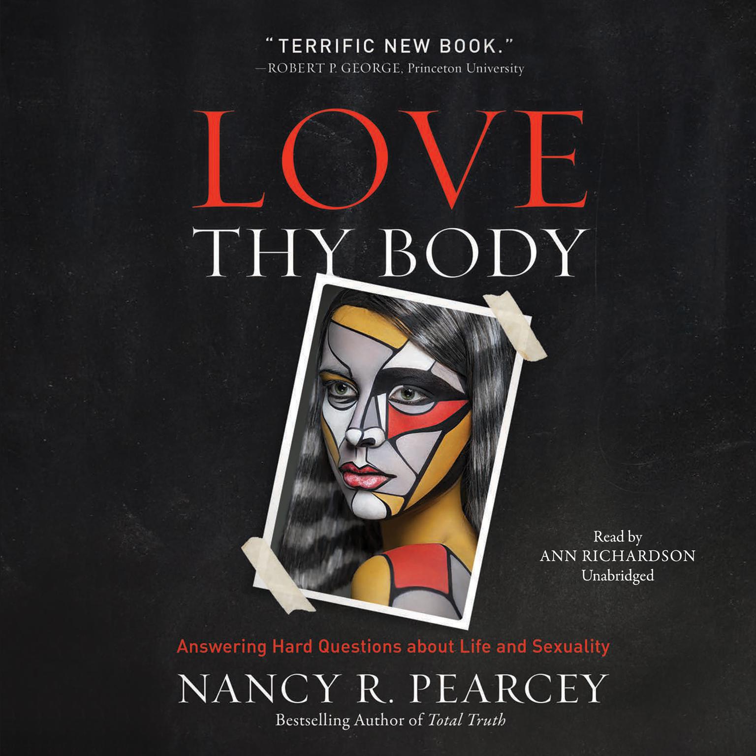 Love Thy Body: Answering Hard Questions about Life and Sexuality Audiobook, by Nancy R.  Pearcey