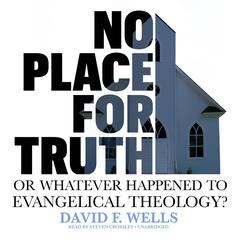 No Place for Truth: or, Whatever Happened to Evangelical Theology? Audiobook, by David F. Wells