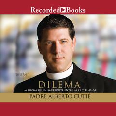 Dilema (Spanish Edition): La Lucha De Un Sacerdote Entre Su Fe y el Amor Audiobook, by Alberto Cutié
