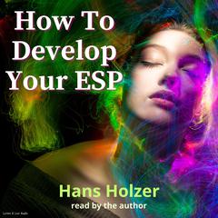 How To Develop Your ESP Audiobook, by Hans Holzer