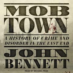 Mob Town: A History of Crime and Disorder in the East End Audiobook, by John Bennett