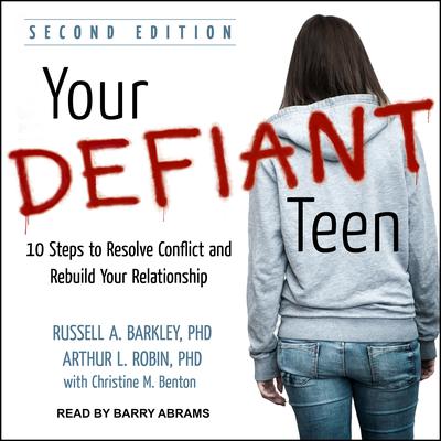 Your Defiant Teen: 10 Steps to Resolve Conflict and Rebuild Your Relationship Audiobook, by Russell A. Barkley