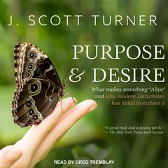 Purpose and Desire: What Makes Something Alive and Why Modern Darwinism Has Failed to Explain It Audiobook, by J. Scott Turner