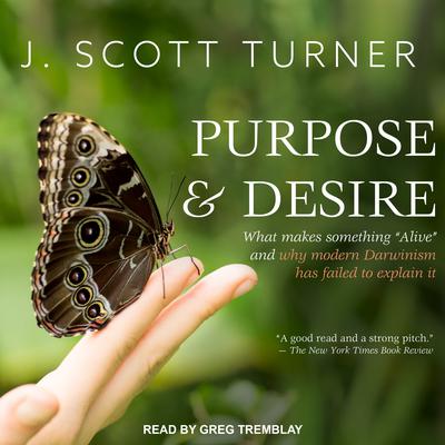 Purpose and Desire: What Makes Something Alive and Why Modern Darwinism Has Failed to Explain It Audiobook, by J. Scott Turner