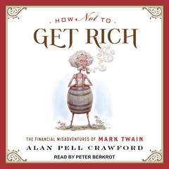 How Not to Get Rich: The Financial Misadventures of Mark Twain Audiobook, by Alan Pell Crawford