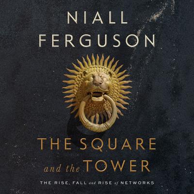 The Square and the Tower: Networks and Power, from the Freemasons to Facebook Audiobook, by Niall Ferguson