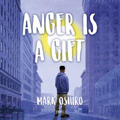 Anger Is a Gift: A Novel Audiobook, by Mark Oshiro