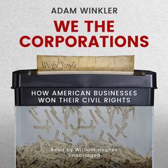 We the Corporations: How American Businesses Won Their Civil Rights Audiobook, by Adam Winkler