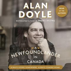A Newfoundlander in Canada: Always Going Somewhere, Always Coming Home Audiobook, by Alan Doyle