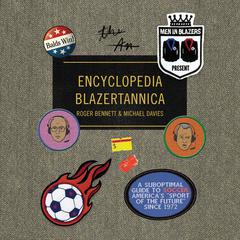 Men in Blazers Present Encyclopedia Blazertannica: A Suboptimal Guide to Soccer, America's 'Sport of the Future' Since 1972 Audiobook, by Michael Davies