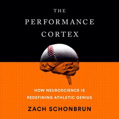 The Performance Cortex: How Neuroscience Is Redefining Athletic Genius Audiobook, by Zach Schonbrun