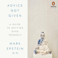 Advice Not Given: A Guide to Getting Over Yourself Audiobook, by Mark Epstein