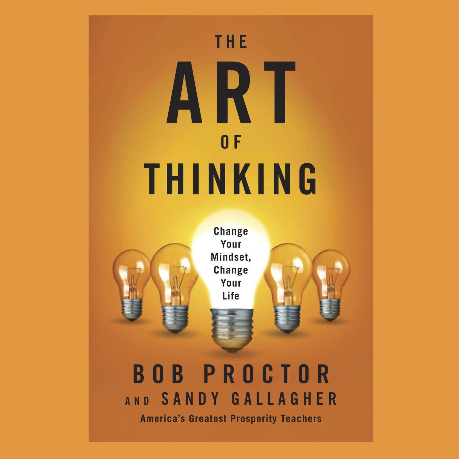 The Art of Thinking: Change Your Mindset, Change Your Life Audiobook, by Bob Proctor