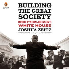 Building the Great Society: Inside Lyndon Johnsons White House Audiobook, by Joshua Zeitz