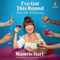 Ive Got This Round: More Tales of Debauchery Audiobook, by Mamrie Hart