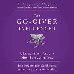 The Go-Giver Influencer: A Little Story About a Most Persuasive Idea (Go-Giver, Book 3) Audiobook, by Bob Burg