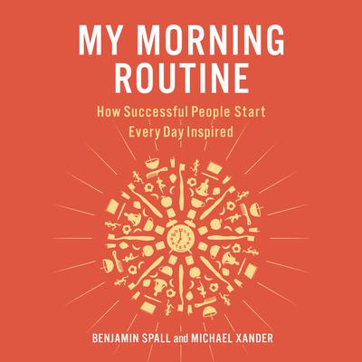 My Morning Routine: How Successful People Start Every Day Inspired Audiobook, by Benjamin Spall