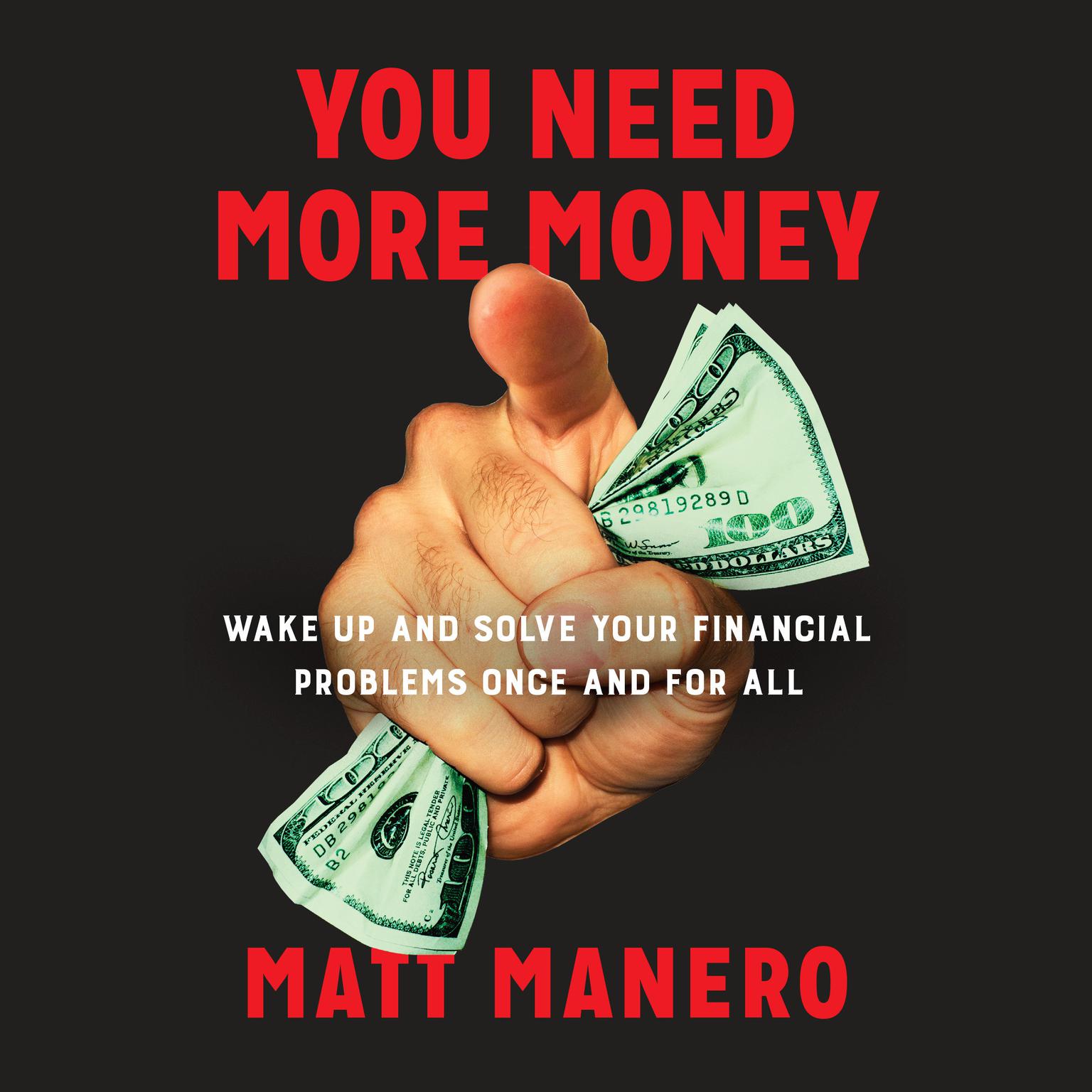 You Need More Money: Wake Up and Solve Your Financial Problems Once And For All Audiobook, by Matt Manero