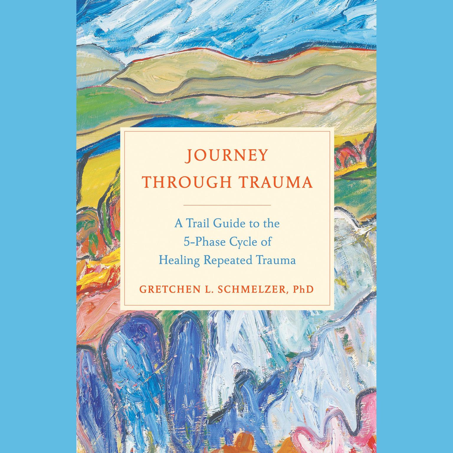 Journey Through Trauma: A Trail Guide to the 5-Phase Cycle of Healing Repeated Trauma Audiobook, by Gretchen L. Schmelzer