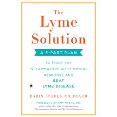 The Lyme Solution: A 5-Part Plan to Fight the Inflammatory Auto-Immune Response and Beat Lyme Disease Audiobook, by Darin Ingels